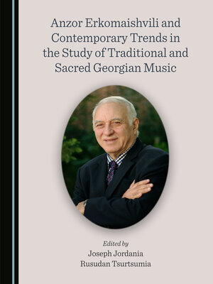 cover image of Anzor Erkomaishvili and Contemporary Trends in the Study of Traditional and Sacred Georgian Music